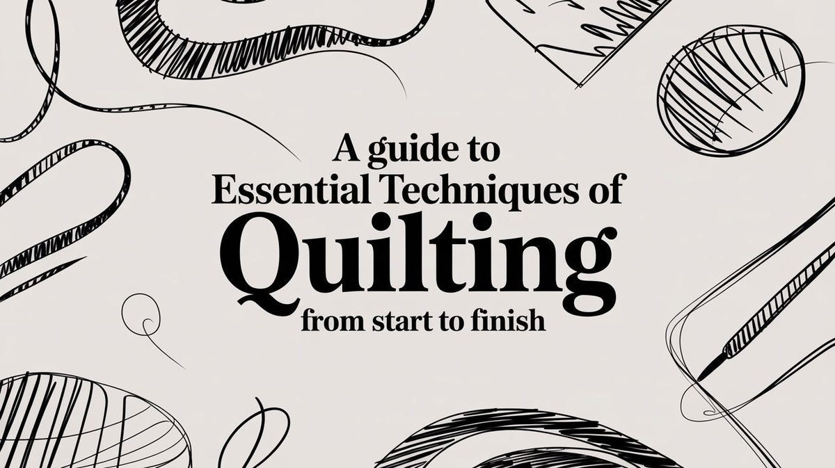 A Guide to Essential Techniques of Quilting From Start to Finish
